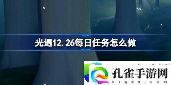 光遇12月26日每日任务详细做法：高效完成光遇每日任务的步骤与技巧