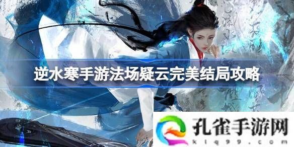 逆水寒手游法场疑云完美结局攻略-法场疑云完美攻略